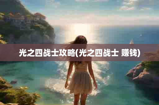 光之四战士攻略(光之四战士 赚钱)