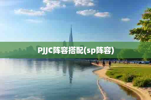 PJJC阵容搭配(sp阵容)