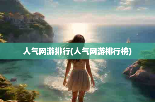 人气网游排行(人气网游排行榜)