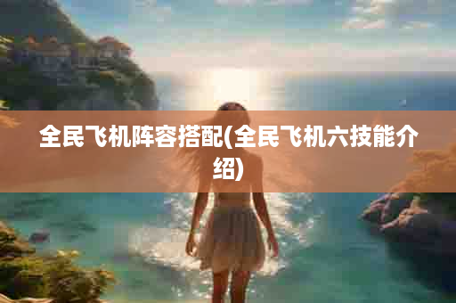 全民飞机阵容搭配(全民飞机六技能介绍)