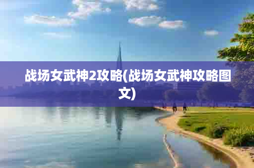 战场女武神2攻略(战场女武神攻略图文)