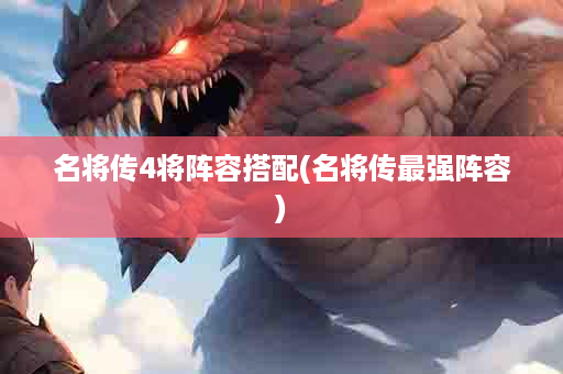 名将传4将阵容搭配(名将传最强阵容)