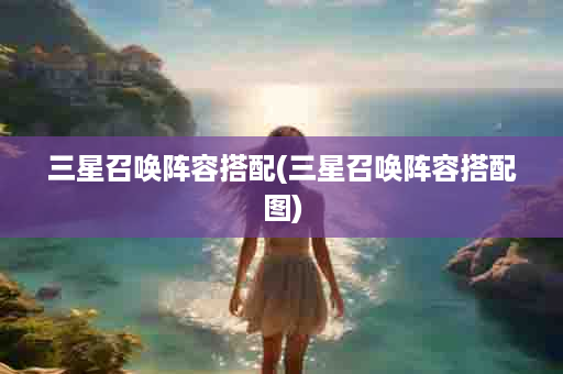 三星召唤阵容搭配(三星召唤阵容搭配图)