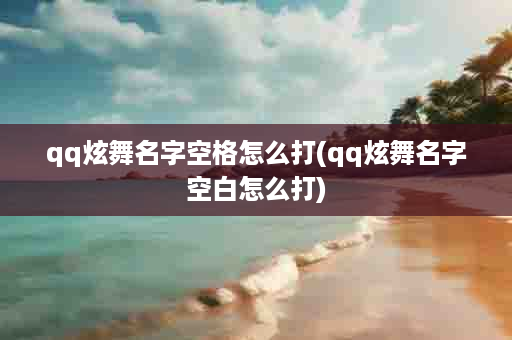 qq炫舞名字空格怎么打(qq炫舞名字空白怎么打)