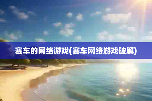 赛车的网络游戏(赛车网络游戏破解)