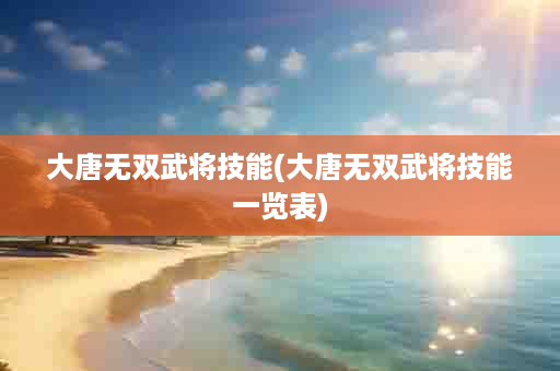 大唐无双武将技能(大唐无双武将技能一览表)