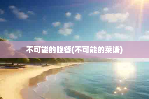 不可能的晚餐(不可能的菜谱)