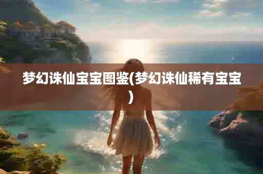 梦幻诛仙宝宝图鉴(梦幻诛仙稀有宝宝)