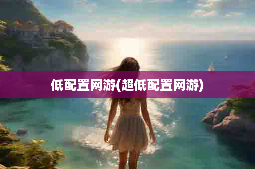 低配置网游(超低配置网游)