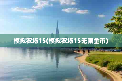 模拟农场15(模拟农场15无限金币)