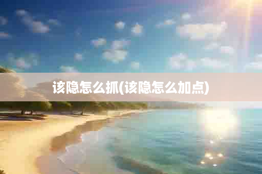 该隐怎么抓(该隐怎么加点)