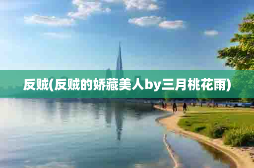 反贼(反贼的娇藏美人by三月桃花雨)