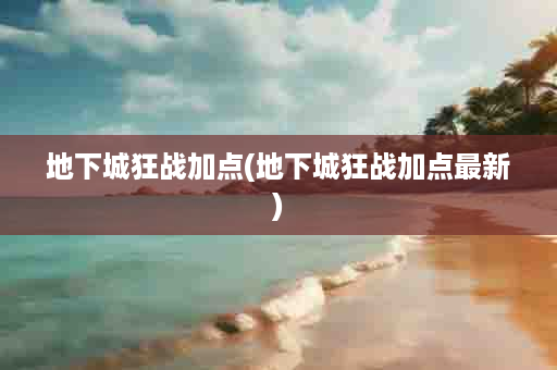 地下城狂战加点(地下城狂战加点最新)
