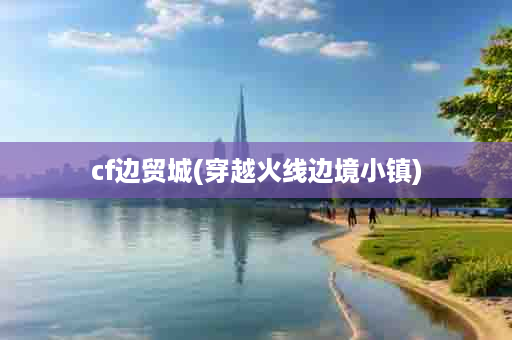 cf边贸城(穿越火线边境小镇)