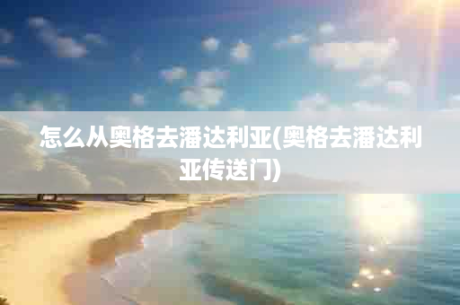 怎么从奥格去潘达利亚(奥格去潘达利亚传送门)
