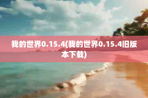 我的世界0.15.4(我的世界0.15.4旧版本下载)