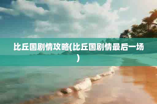 比丘国剧情攻略(比丘国剧情最后一场)