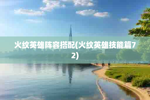 火纹英雄阵容搭配(火纹英雄技能篇72)