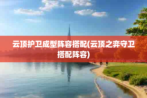 云顶护卫成型阵容搭配(云顶之弈守卫搭配阵容)