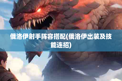 俄洛伊射手阵容搭配(俄洛伊出装及技能连招)