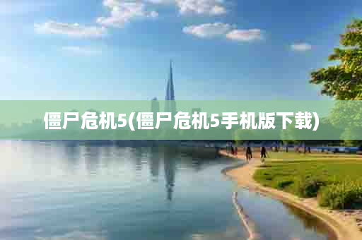 僵尸危机5(僵尸危机5手机版下载)