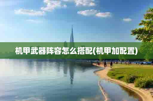 机甲武器阵容怎么搭配(机甲加配置)