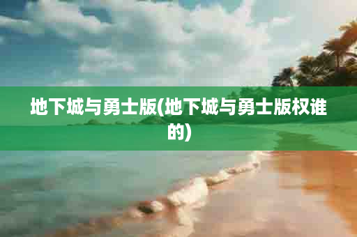 地下城与勇士版(地下城与勇士版权谁的)