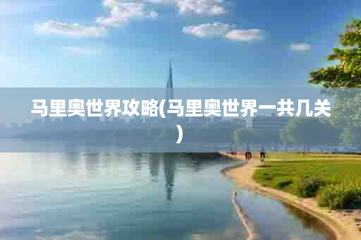 马里奥世界攻略(马里奥世界一共几关)