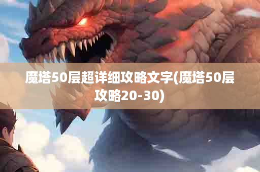 魔塔50层超详细攻略文字(魔塔50层攻略20-30)