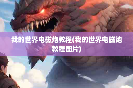 我的世界电磁炮教程(我的世界电磁炮教程图片)