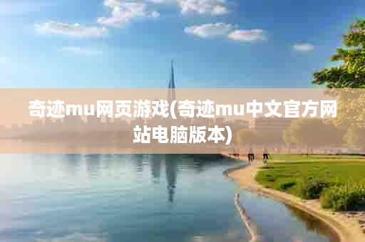 奇迹mu网页游戏(奇迹mu中文官方网站电脑版本)