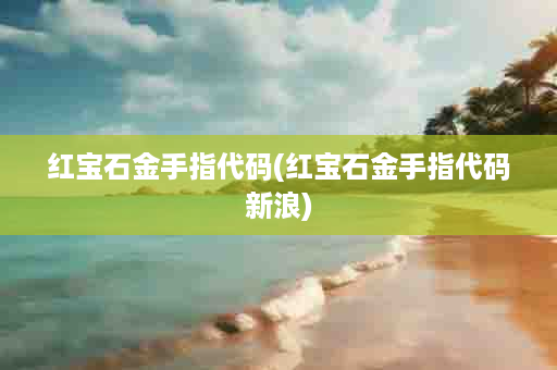 红宝石金手指代码(红宝石金手指代码新浪)