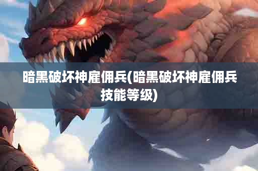 暗黑破坏神雇佣兵(暗黑破坏神雇佣兵技能等级)