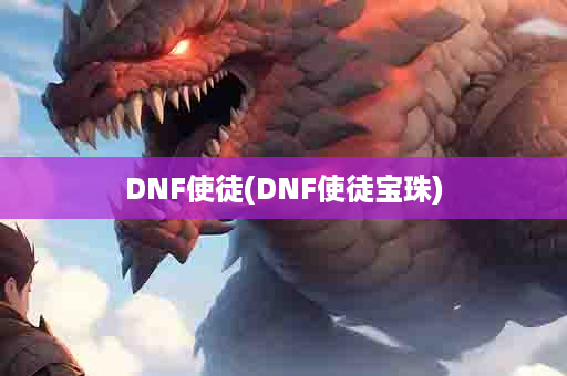 DNF使徒(DNF使徒宝珠)