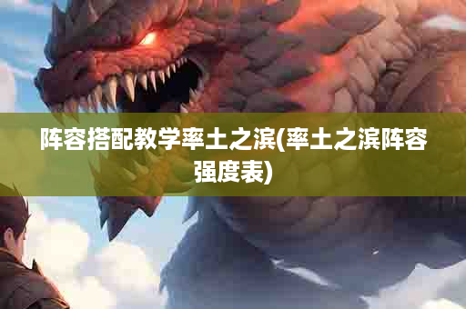 阵容搭配教学率土之滨(率土之滨阵容强度表)