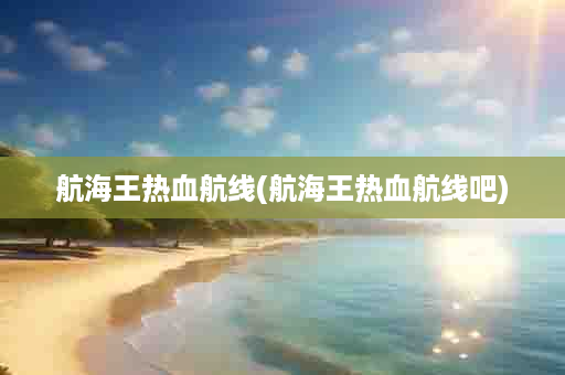 航海王热血航线(航海王热血航线吧)