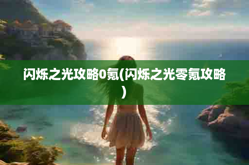 闪烁之光攻略0氪(闪烁之光零氪攻略)