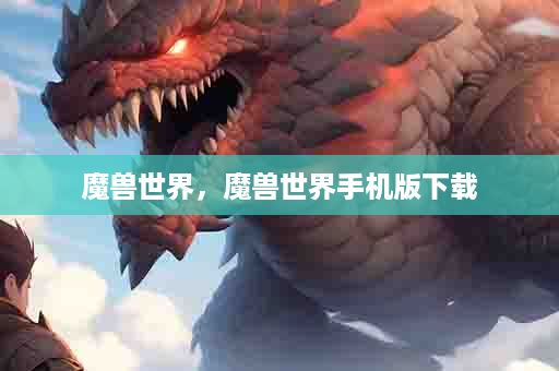 魔兽世界，魔兽世界手机版下载