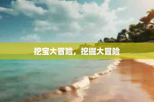 挖宝大冒险，挖掘大冒险