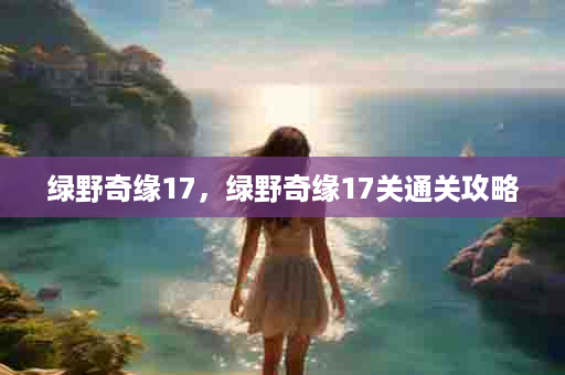 绿野奇缘17，绿野奇缘17关通关攻略