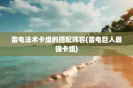 雷电法术卡组的搭配阵容(雷电巨人最强卡组)