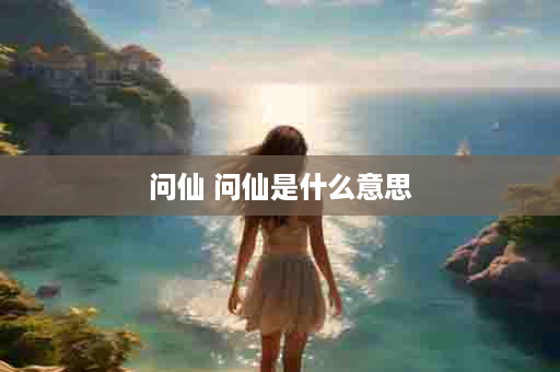 问仙 问仙是什么意思