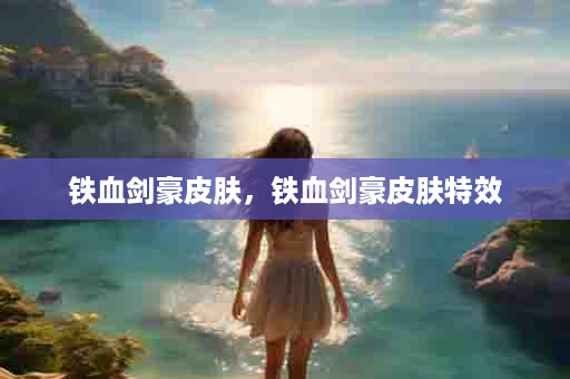 铁血剑豪皮肤，铁血剑豪皮肤特效