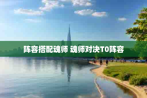 阵容搭配魂师 魂师对决T0阵容