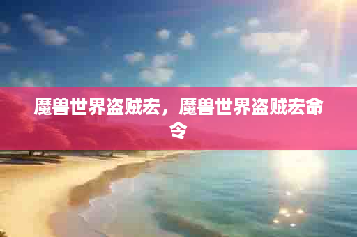 魔兽世界盗贼宏，魔兽世界盗贼宏命令
