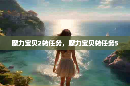 魔力宝贝2转任务，魔力宝贝转任务5