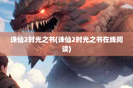 诛仙2时光之书(诛仙2时光之书在线阅读)