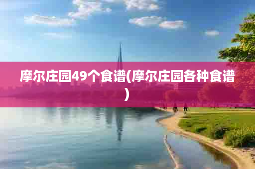 摩尔庄园49个食谱(摩尔庄园各种食谱)