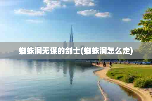 蜘蛛洞无谋的剑士(蜘蛛洞怎么走)
