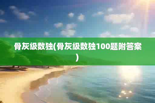 骨灰级数独(骨灰级数独100题附答案)